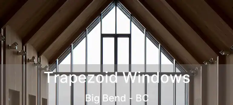  Trapezoid Windows Big Bend - BC