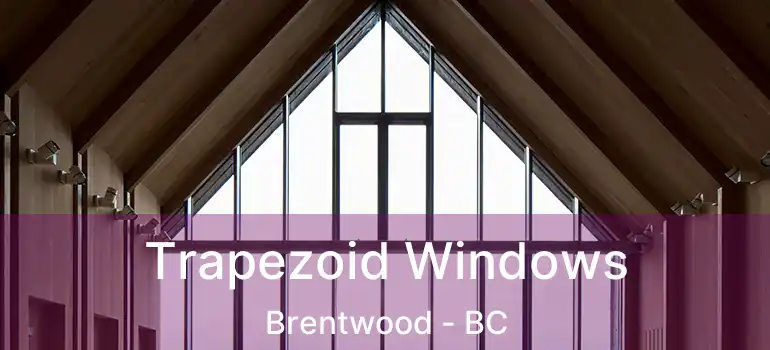  Trapezoid Windows Brentwood - BC