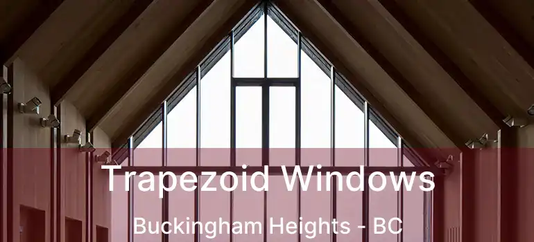  Trapezoid Windows Buckingham Heights - BC