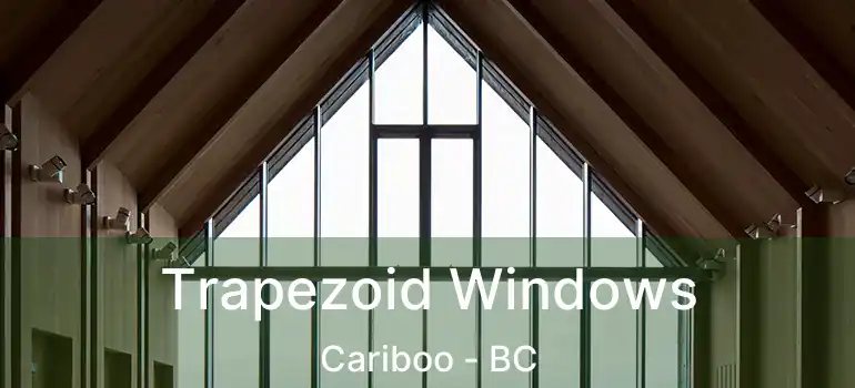  Trapezoid Windows Cariboo - BC
