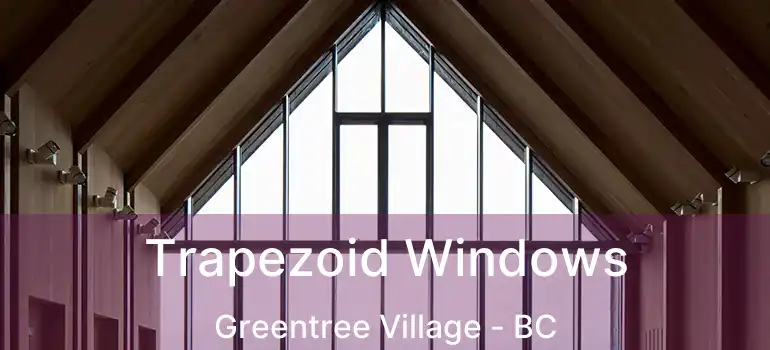  Trapezoid Windows Greentree Village - BC