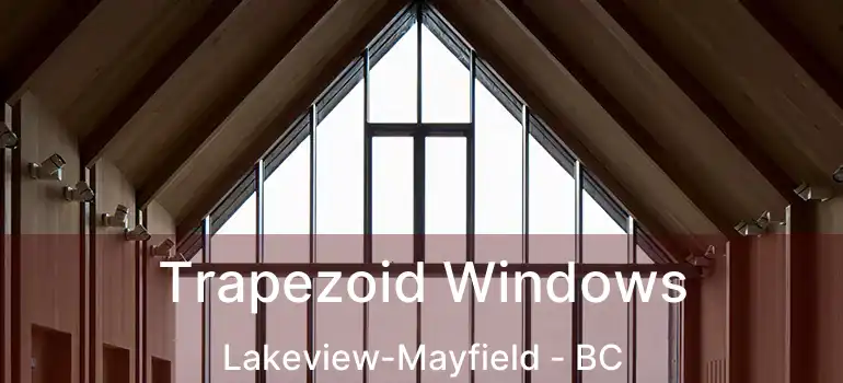  Trapezoid Windows Lakeview-Mayfield - BC