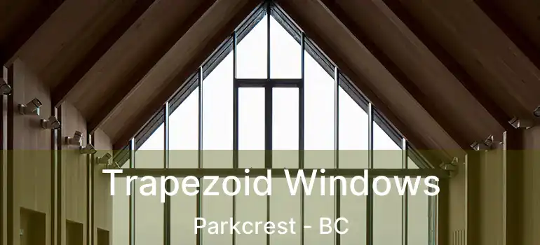  Trapezoid Windows Parkcrest - BC