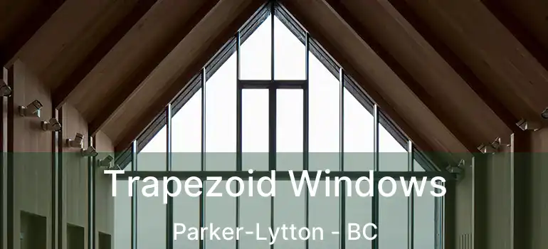  Trapezoid Windows Parker-Lytton - BC