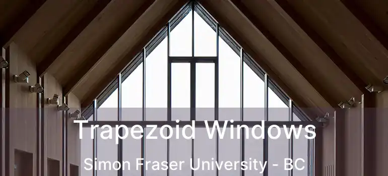  Trapezoid Windows Simon Fraser University - BC