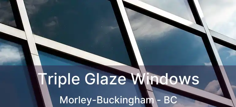  Triple Glaze Windows Morley-Buckingham - BC