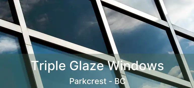  Triple Glaze Windows Parkcrest - BC