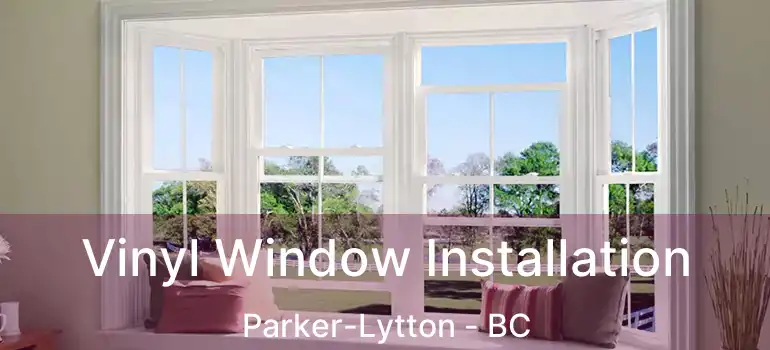  Vinyl Window Installation Parker-Lytton - BC