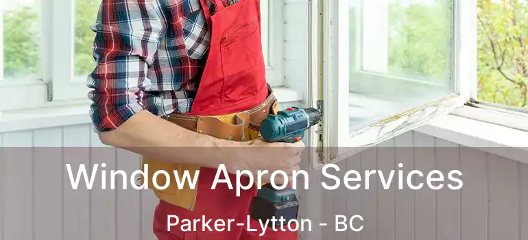  Window Apron Services Parker-Lytton - BC