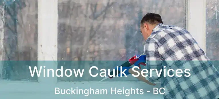  Window Caulk Services Buckingham Heights - BC