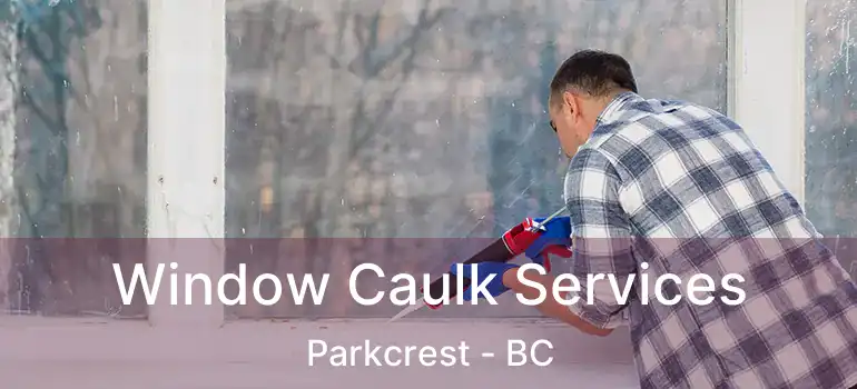  Window Caulk Services Parkcrest - BC