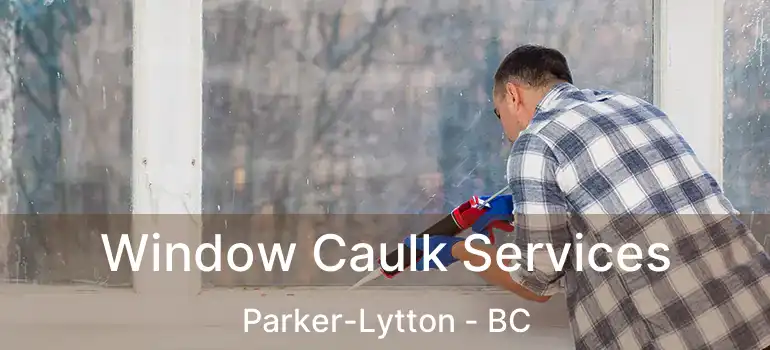  Window Caulk Services Parker-Lytton - BC
