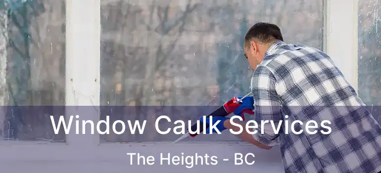  Window Caulk Services The Heights - BC