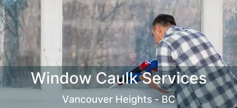  Window Caulk Services Vancouver Heights - BC