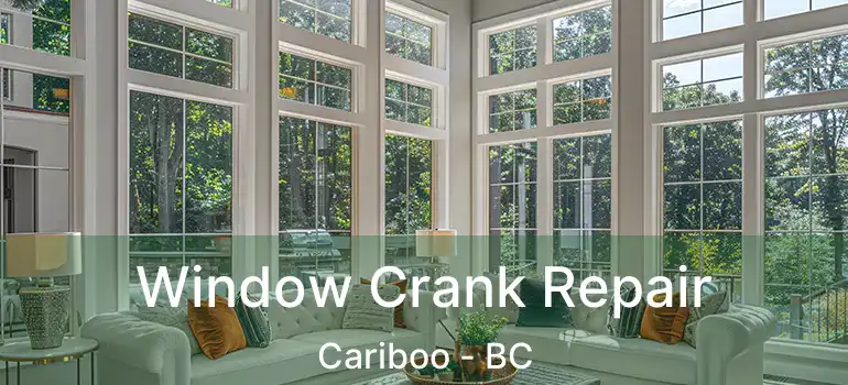  Window Crank Repair Cariboo - BC