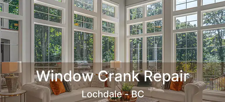  Window Crank Repair Lochdale - BC