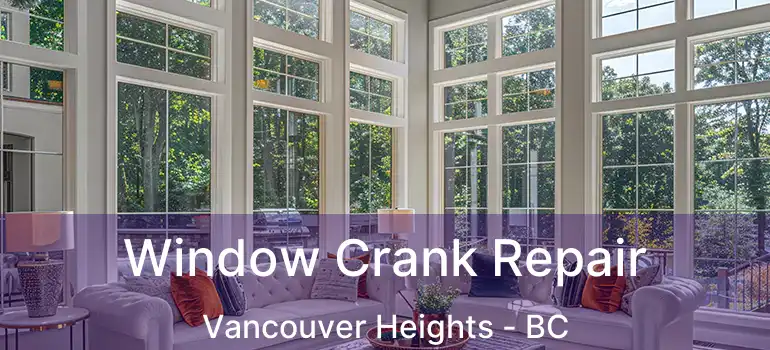  Window Crank Repair Vancouver Heights - BC