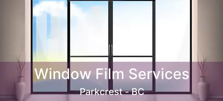  Window Film Services Parkcrest - BC