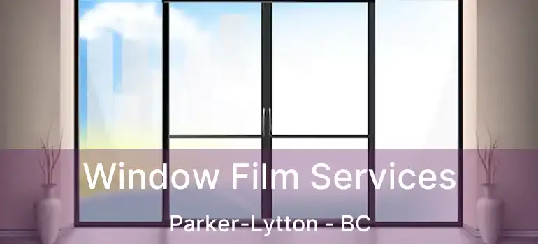  Window Film Services Parker-Lytton - BC