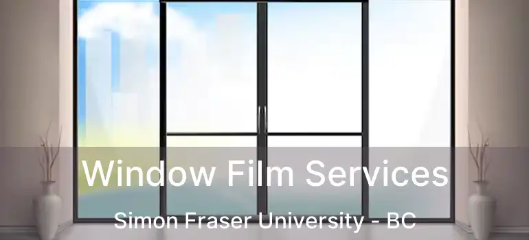  Window Film Services Simon Fraser University - BC
