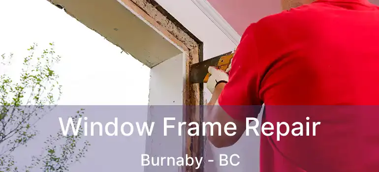  Window Frame Repair Burnaby - BC