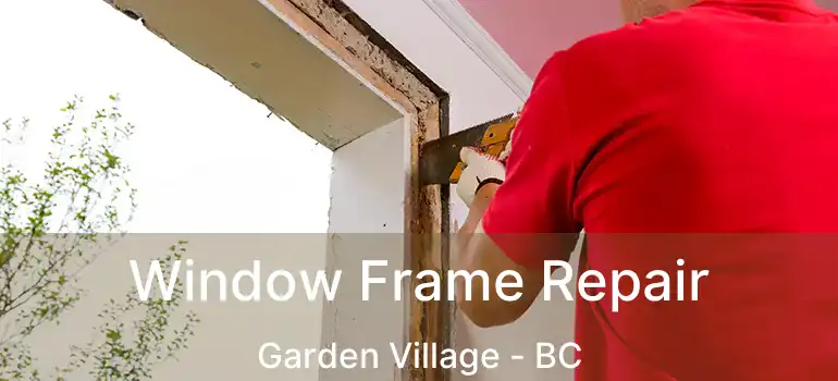  Window Frame Repair Garden Village - BC