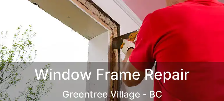  Window Frame Repair Greentree Village - BC