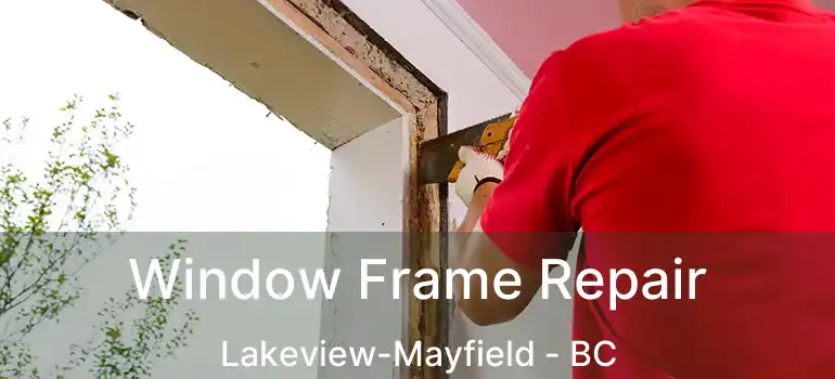  Window Frame Repair Lakeview-Mayfield - BC