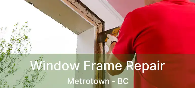  Window Frame Repair Metrotown - BC