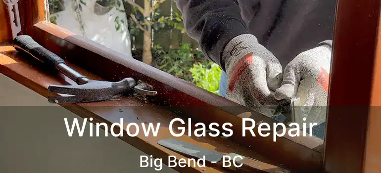  Window Glass Repair Big Bend - BC