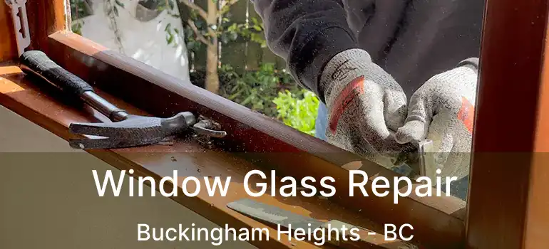  Window Glass Repair Buckingham Heights - BC