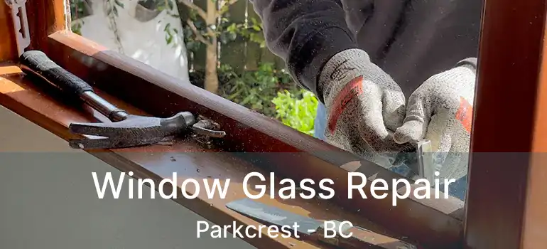  Window Glass Repair Parkcrest - BC