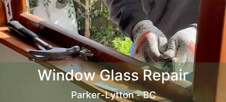  Window Glass Repair Parker-Lytton - BC