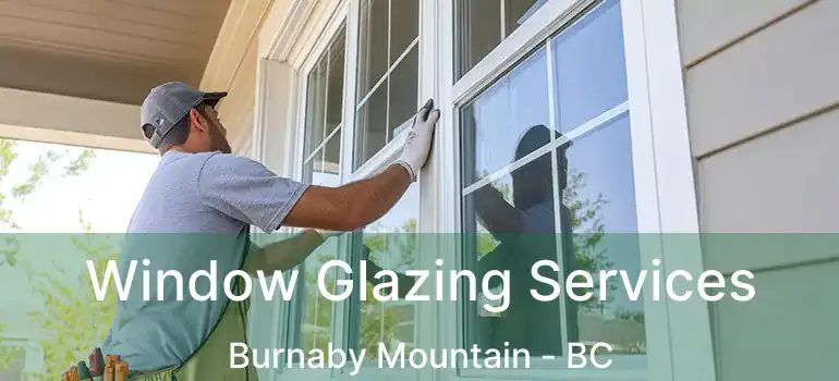  Window Glazing Services Burnaby Mountain - BC