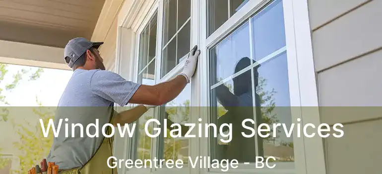  Window Glazing Services Greentree Village - BC