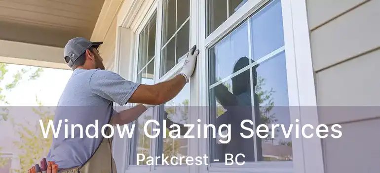  Window Glazing Services Parkcrest - BC