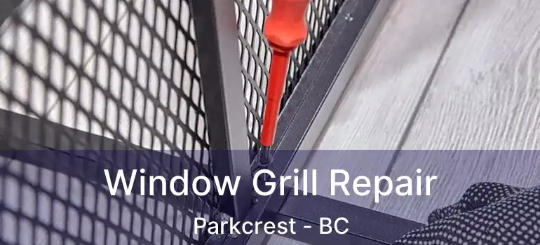  Window Grill Repair Parkcrest - BC