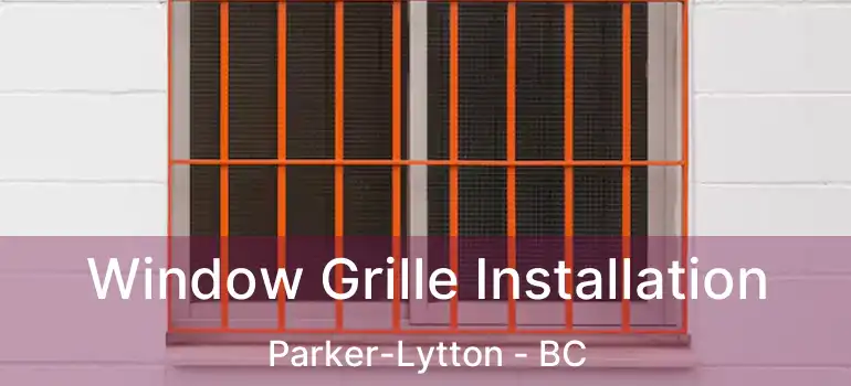  Window Grille Installation Parker-Lytton - BC