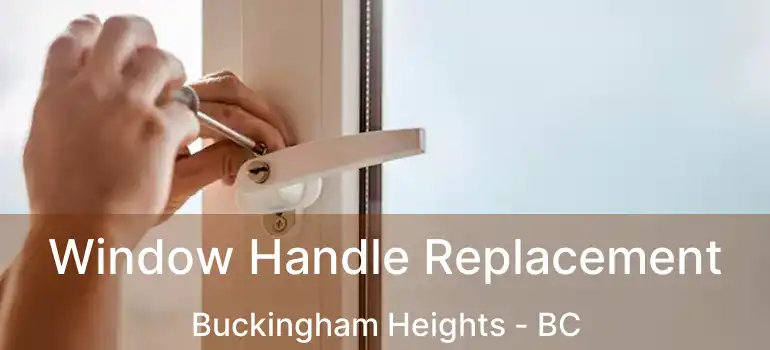  Window Handle Replacement Buckingham Heights - BC