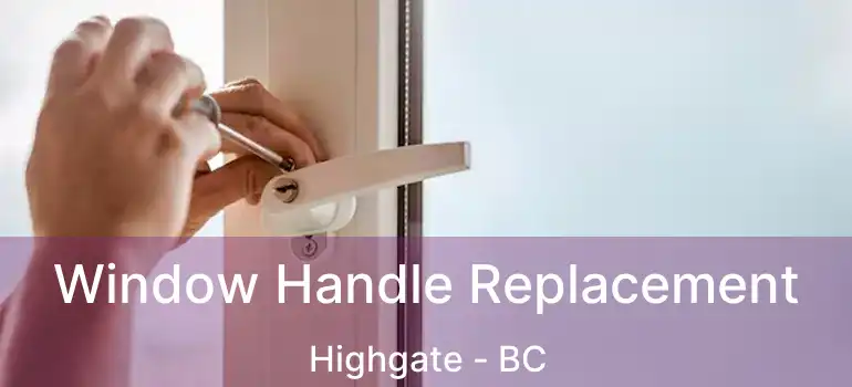 Window Handle Replacement Highgate - BC