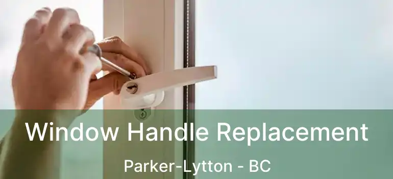  Window Handle Replacement Parker-Lytton - BC