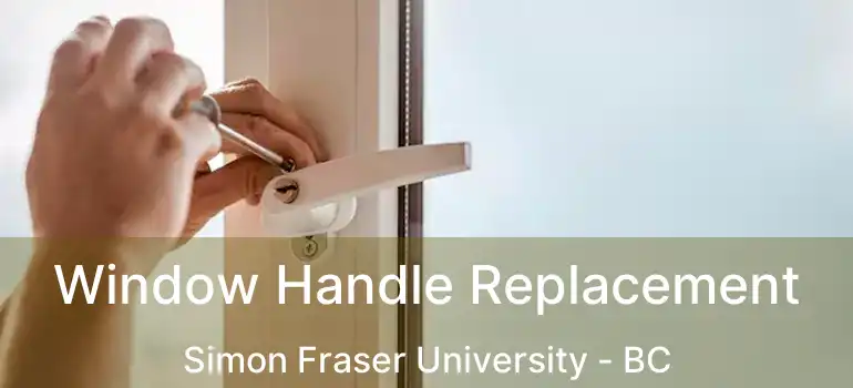  Window Handle Replacement Simon Fraser University - BC
