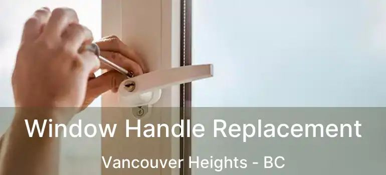  Window Handle Replacement Vancouver Heights - BC