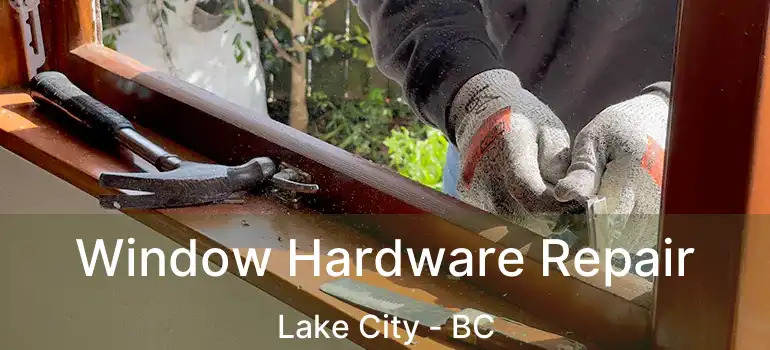  Window Hardware Repair Lake City - BC