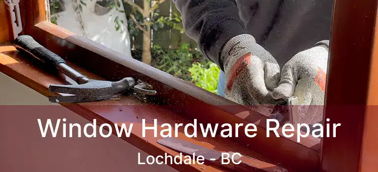  Window Hardware Repair Lochdale - BC