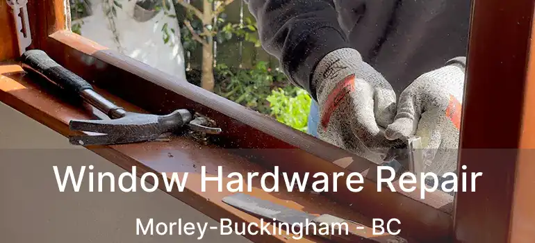 Window Hardware Repair Morley-Buckingham - BC