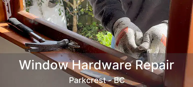  Window Hardware Repair Parkcrest - BC