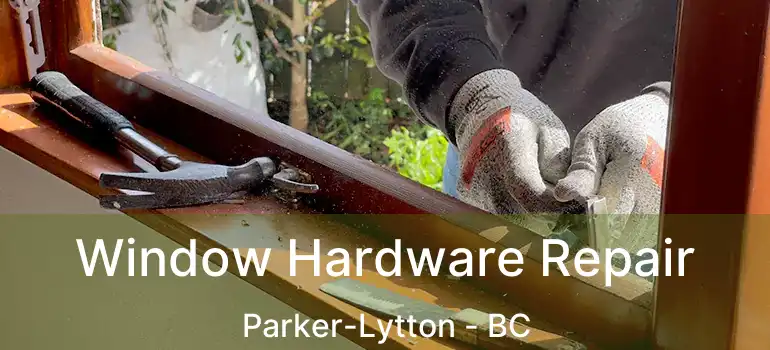  Window Hardware Repair Parker-Lytton - BC
