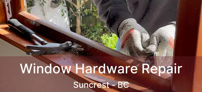  Window Hardware Repair Suncrest - BC