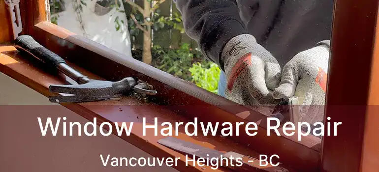 Window Hardware Repair Vancouver Heights - BC